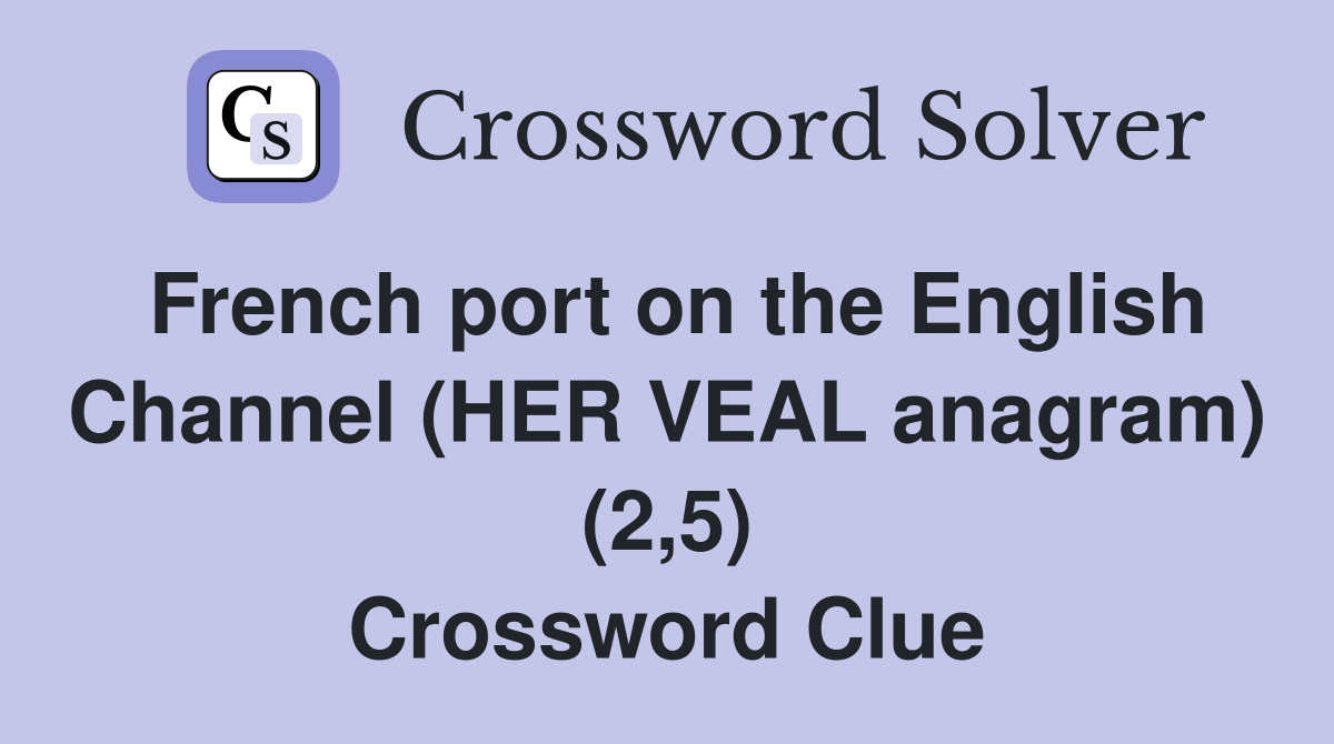 French port on the English Channel (HER VEAL anagram) (2,5) Crossword
